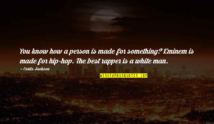 Curtis Jackson Quotes By Curtis Jackson: You know how a person is made for Curtis Jackson Quotes By Curtis Jackson: You know how a person is made for