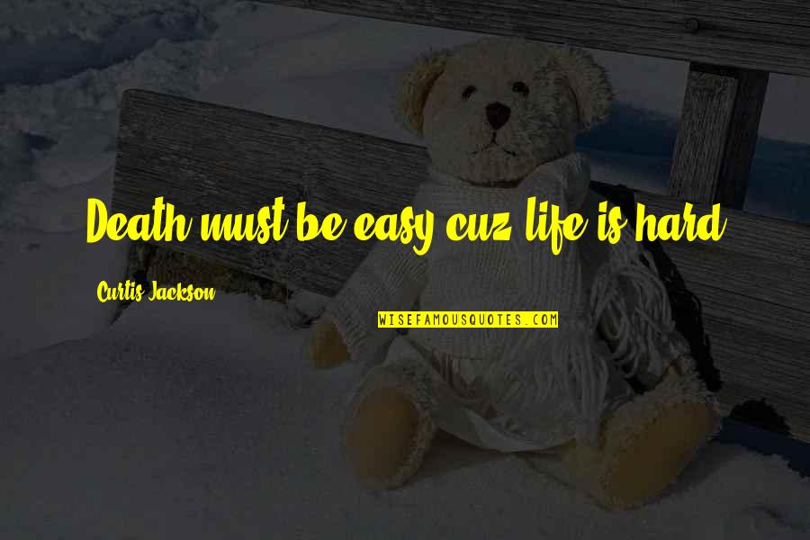 Curtis Jackson Quotes By Curtis Jackson: Death must be easy cuz life is hard