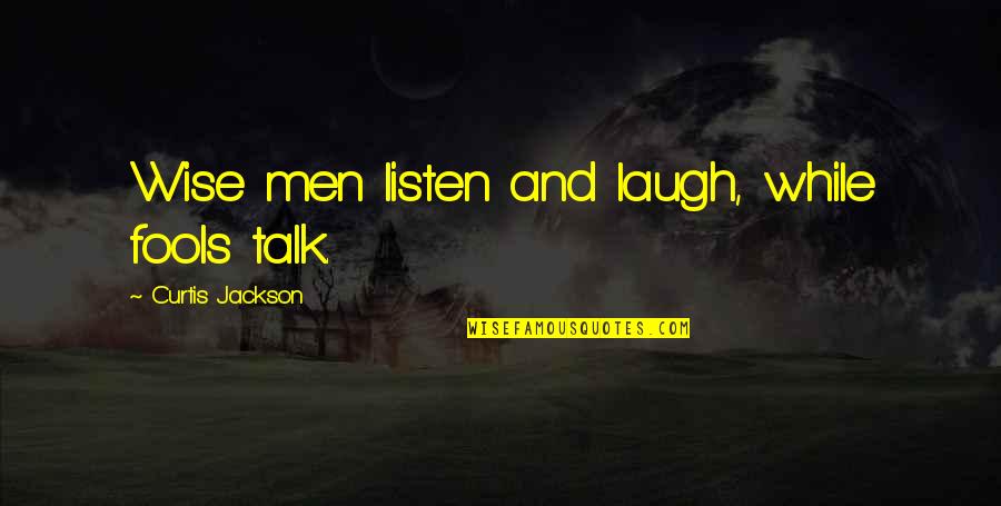 Curtis Jackson Quotes By Curtis Jackson: Wise men listen and laugh, while fools talk.