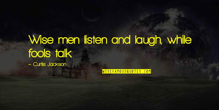 Curtis Jackson Quotes By Curtis Jackson: Wise men listen and laugh, while fools talk. Curtis Jackson Quotes By Curtis Jackson: Wise men listen and laugh, while fools talk.