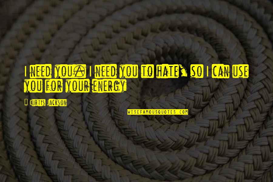 Curtis Jackson Quotes By Curtis Jackson: I need you. I need you to hate, Curtis Jackson Quotes By Curtis Jackson: I need you. I need you to hate,