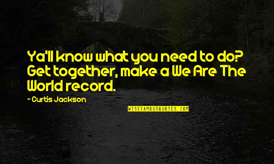 Curtis Jackson Quotes By Curtis Jackson: Ya'll know what you need to do? Get