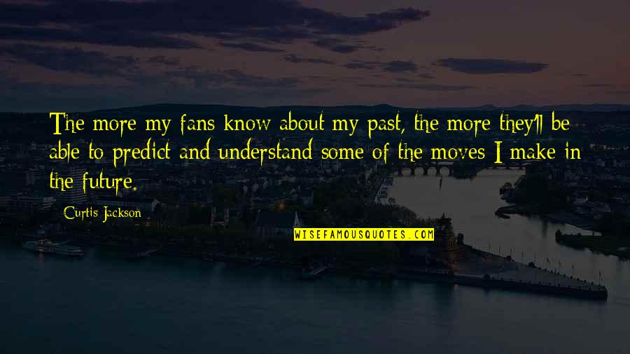 Curtis Jackson Quotes By Curtis Jackson: The more my fans know about my past, Curtis Jackson Quotes By Curtis Jackson: The more my fans know about my past,