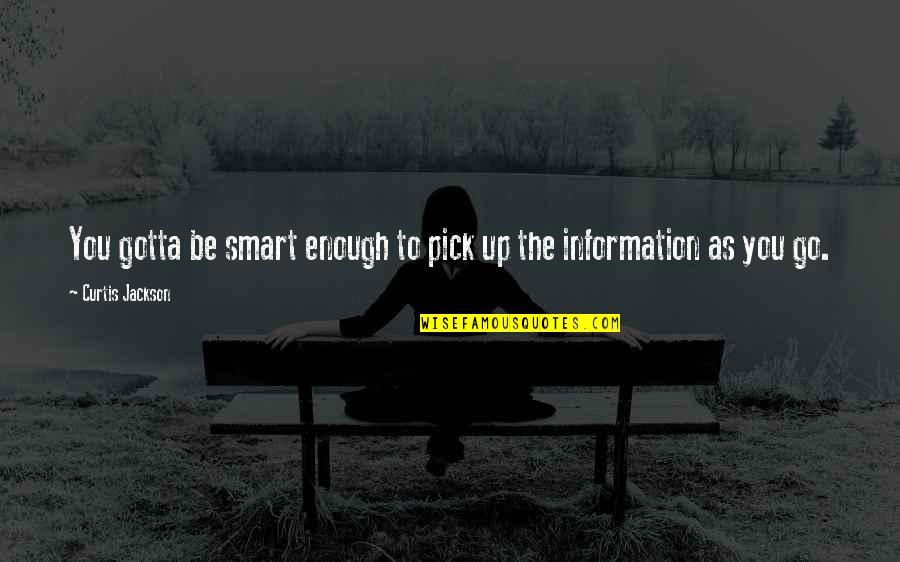 Curtis Jackson Quotes By Curtis Jackson: You gotta be smart enough to pick up Curtis Jackson Quotes By Curtis Jackson: You gotta be smart enough to pick up