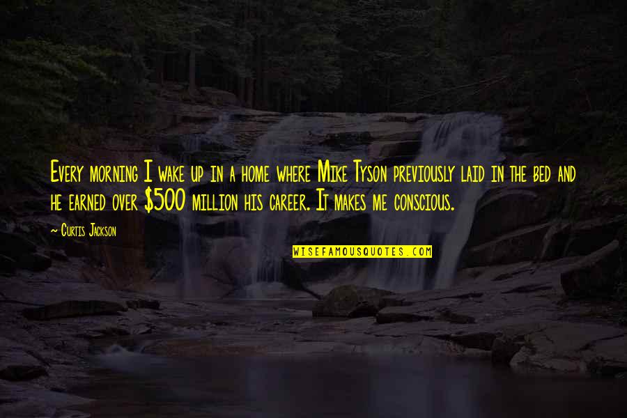 Curtis Jackson Quotes By Curtis Jackson: Every morning I wake up in a home Curtis Jackson Quotes By Curtis Jackson: Every morning I wake up in a home