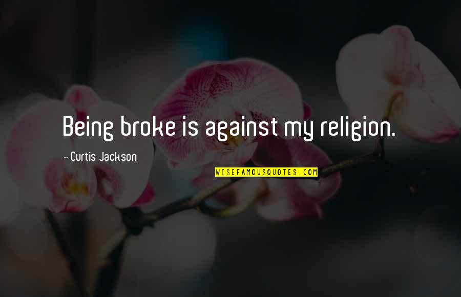 Curtis Jackson Quotes By Curtis Jackson: Being broke is against my religion.