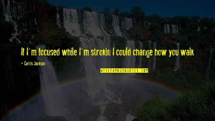 Curtis Jackson Quotes By Curtis Jackson: If I'm focused while I'm strokin I could