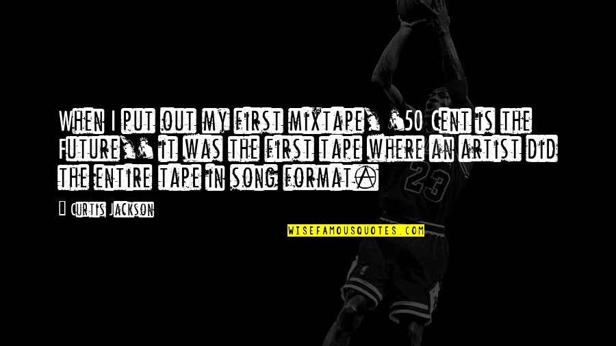 Curtis Jackson Quotes By Curtis Jackson: When I put out my first mixtape, '50 Curtis Jackson Quotes By Curtis Jackson: When I put out my first mixtape, '50