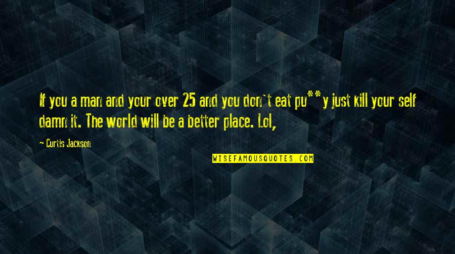 Curtis Jackson Quotes By Curtis Jackson: If you a man and your over 25 Curtis Jackson Quotes By Curtis Jackson: If you a man and your over 25
