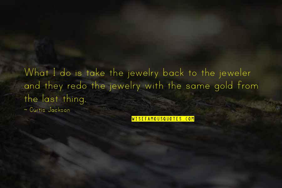 Curtis Jackson Quotes By Curtis Jackson: What I do is take the jewelry back Curtis Jackson Quotes By Curtis Jackson: What I do is take the jewelry back