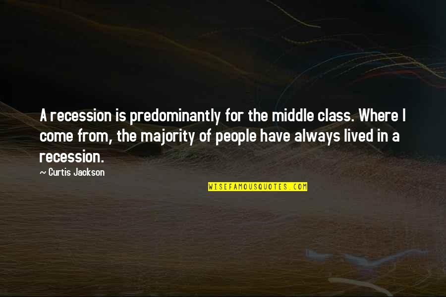Curtis Jackson Quotes By Curtis Jackson: A recession is predominantly for the middle class. Curtis Jackson Quotes By Curtis Jackson: A recession is predominantly for the middle class.
