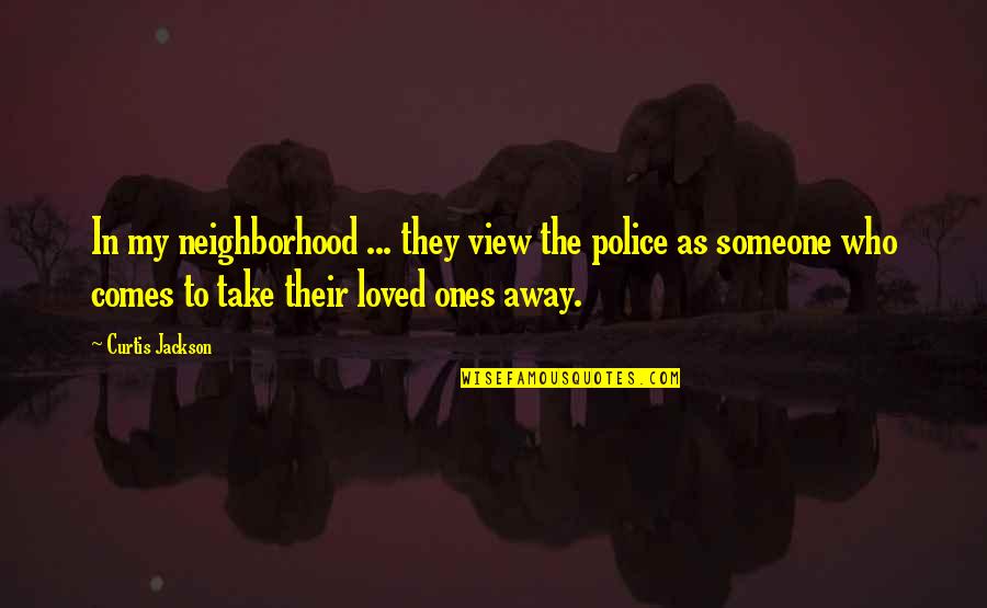 Curtis Jackson Quotes By Curtis Jackson: In my neighborhood ... they view the police Curtis Jackson Quotes By Curtis Jackson: In my neighborhood ... they view the police