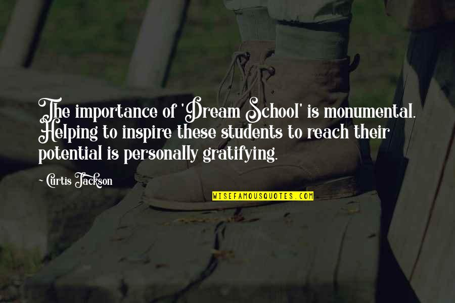 Curtis Jackson Quotes By Curtis Jackson: The importance of 'Dream School' is monumental. Helping