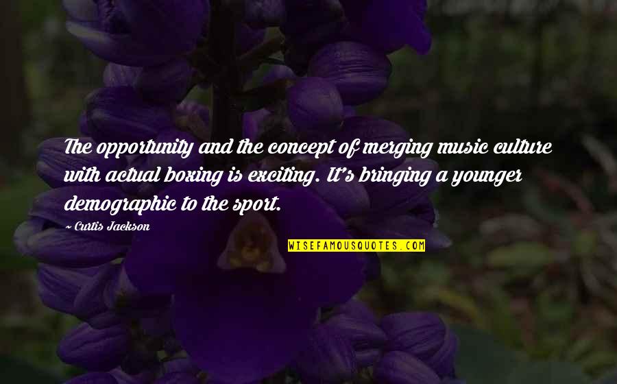 Curtis Jackson Quotes By Curtis Jackson: The opportunity and the concept of merging music Curtis Jackson Quotes By Curtis Jackson: The opportunity and the concept of merging music