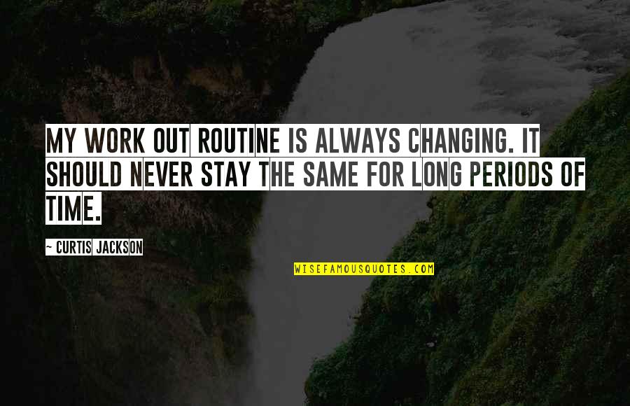 Curtis Jackson Quotes By Curtis Jackson: My work out routine is always changing. It Curtis Jackson Quotes By Curtis Jackson: My work out routine is always changing. It