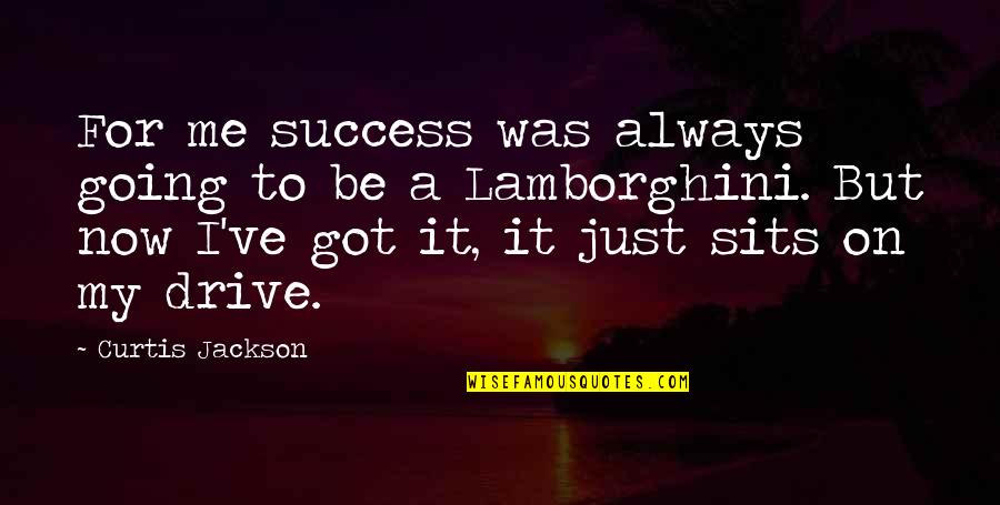 Curtis Jackson Quotes By Curtis Jackson: For me success was always going to be Curtis Jackson Quotes By Curtis Jackson: For me success was always going to be