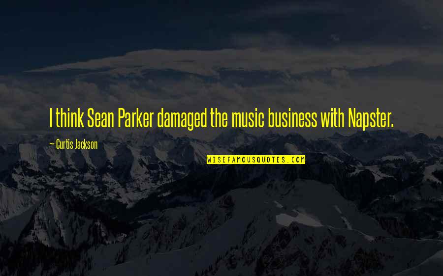 Curtis Jackson Quotes By Curtis Jackson: I think Sean Parker damaged the music business Curtis Jackson Quotes By Curtis Jackson: I think Sean Parker damaged the music business
