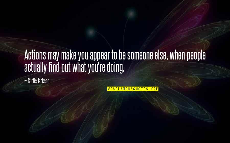 Curtis Jackson Quotes By Curtis Jackson: Actions may make you appear to be someone