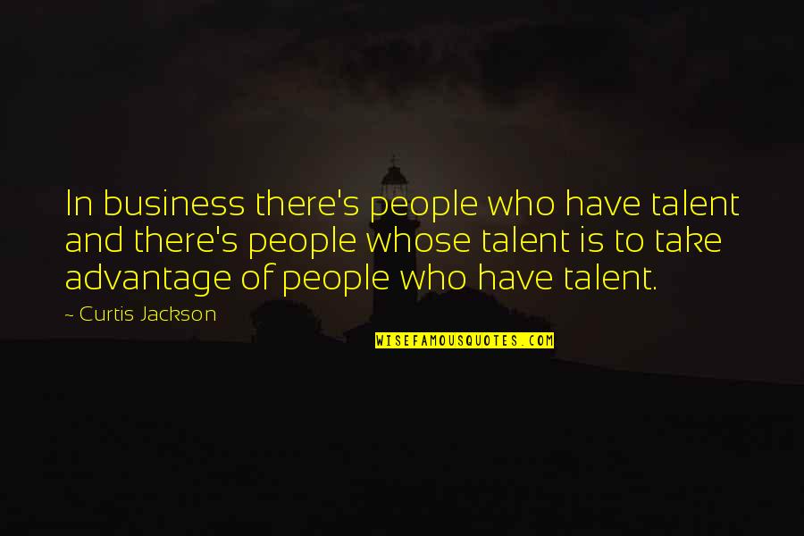 Curtis Jackson Quotes By Curtis Jackson: In business there's people who have talent and Curtis Jackson Quotes By Curtis Jackson: In business there's people who have talent and