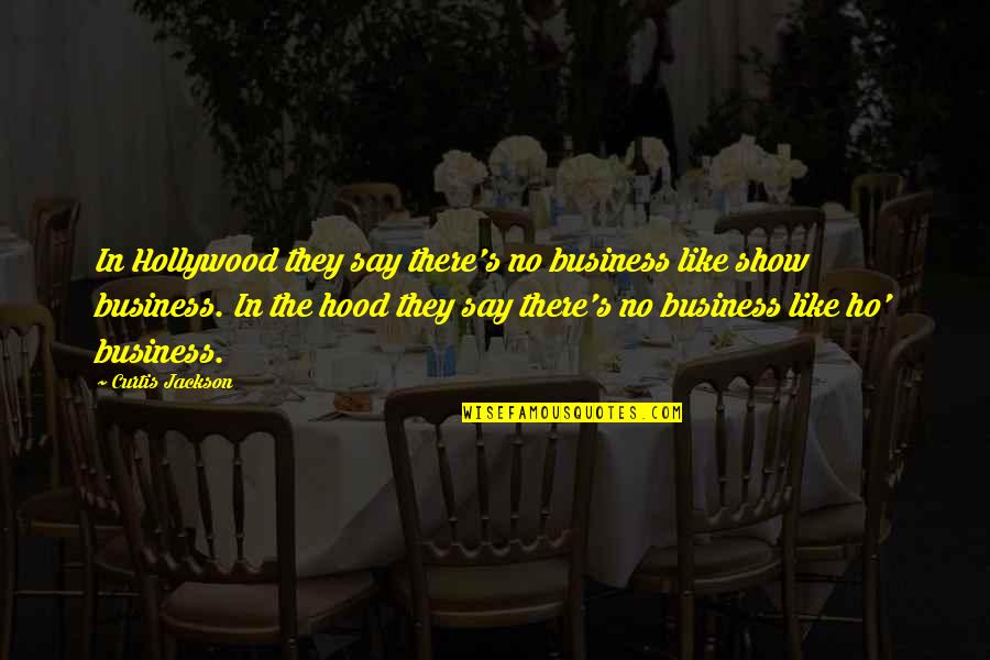 Curtis Jackson Quotes By Curtis Jackson: In Hollywood they say there's no business like Curtis Jackson Quotes By Curtis Jackson: In Hollywood they say there's no business like
