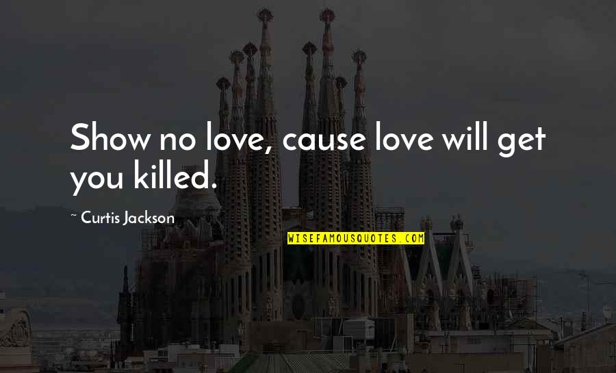 Curtis Jackson Quotes By Curtis Jackson: Show no love, cause love will get you Curtis Jackson Quotes By Curtis Jackson: Show no love, cause love will get you