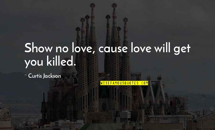 Curtis Jackson Quotes By Curtis Jackson: Show no love, cause love will get you