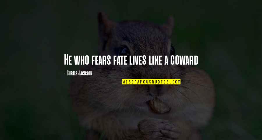 Curtis Jackson Quotes By Curtis Jackson: He who fears fate lives like a coward Curtis Jackson Quotes By Curtis Jackson: He who fears fate lives like a coward