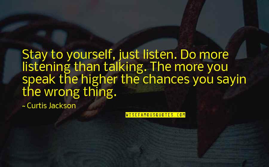 Curtis Jackson Quotes By Curtis Jackson: Stay to yourself, just listen. Do more listening Curtis Jackson Quotes By Curtis Jackson: Stay to yourself, just listen. Do more listening