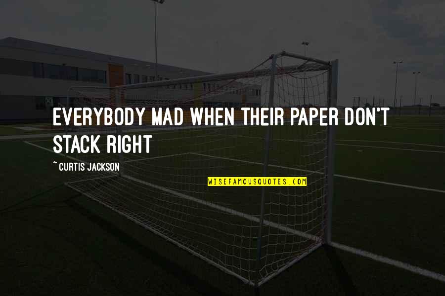 Curtis Jackson Quotes By Curtis Jackson: Everybody mad when their paper don't stack right Curtis Jackson Quotes By Curtis Jackson: Everybody mad when their paper don't stack right