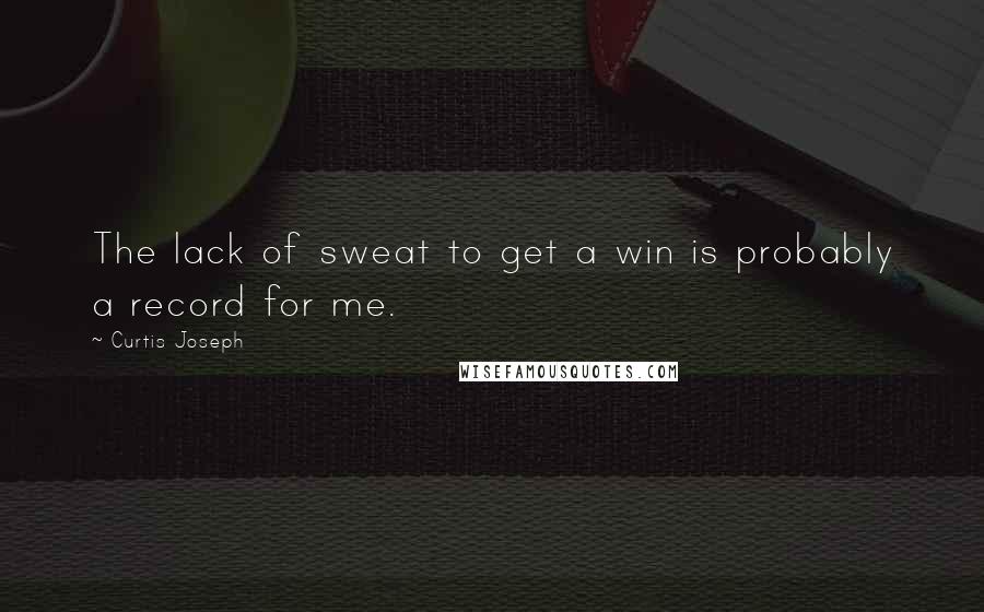 Curtis Joseph quotes: The lack of sweat to get a win is probably a record for me.