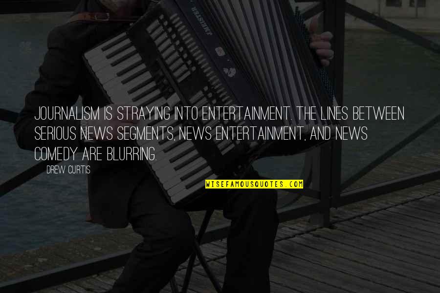 Curtis Quotes By Drew Curtis: Journalism is straying into entertainment. The lines between