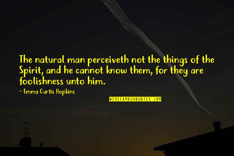 Curtis Quotes By Emma Curtis Hopkins: The natural man perceiveth not the things of