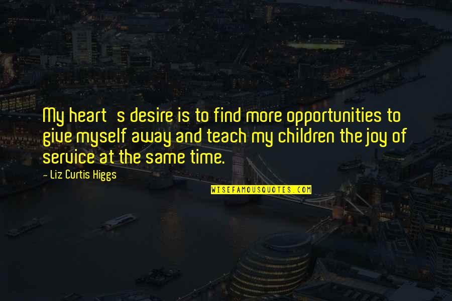 Curtis Quotes By Liz Curtis Higgs: My heart's desire is to find more opportunities
