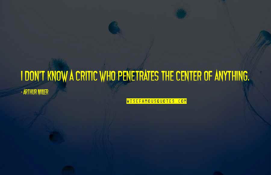 Curtis Rx Quotes By Arthur Miller: I don't know a critic who penetrates the