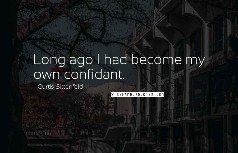 Curtis Sittenfeld quotes: Long ago I had become my own confidant.