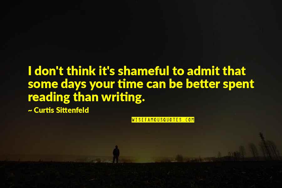 Curtis Sittenfeld Quotes By Curtis Sittenfeld: I don't think it's shameful to admit that