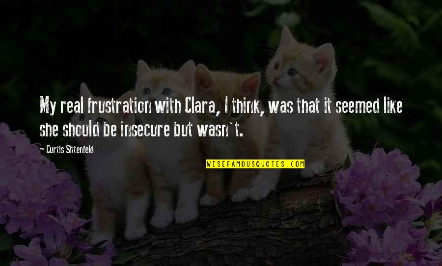 Curtis Sittenfeld Quotes By Curtis Sittenfeld: My real frustration with Clara, I think, was