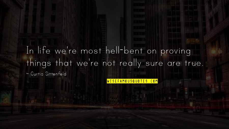 Curtis Sittenfeld Quotes By Curtis Sittenfeld: In life we're most hell-bent on proving things
