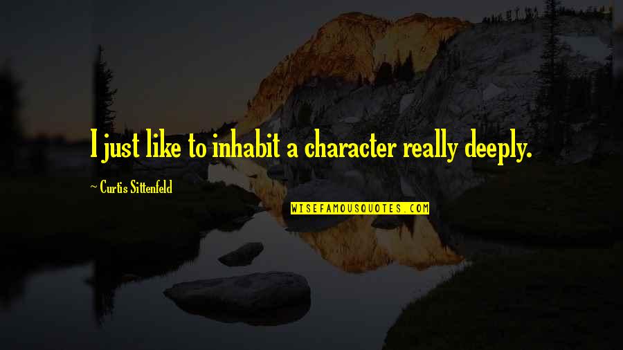 Curtis Sittenfeld Quotes By Curtis Sittenfeld: I just like to inhabit a character really