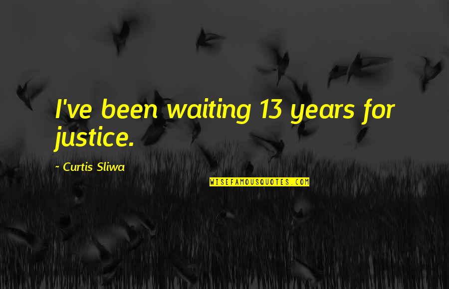 Curtis Sliwa Quotes By Curtis Sliwa: I've been waiting 13 years for justice.