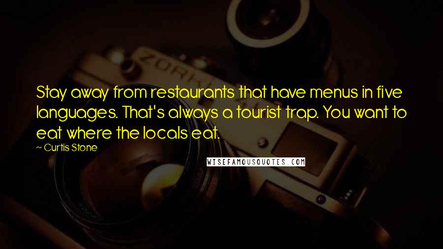 Curtis Stone quotes: Stay away from restaurants that have menus in five languages. That's always a tourist trap. You want to eat where the locals eat.