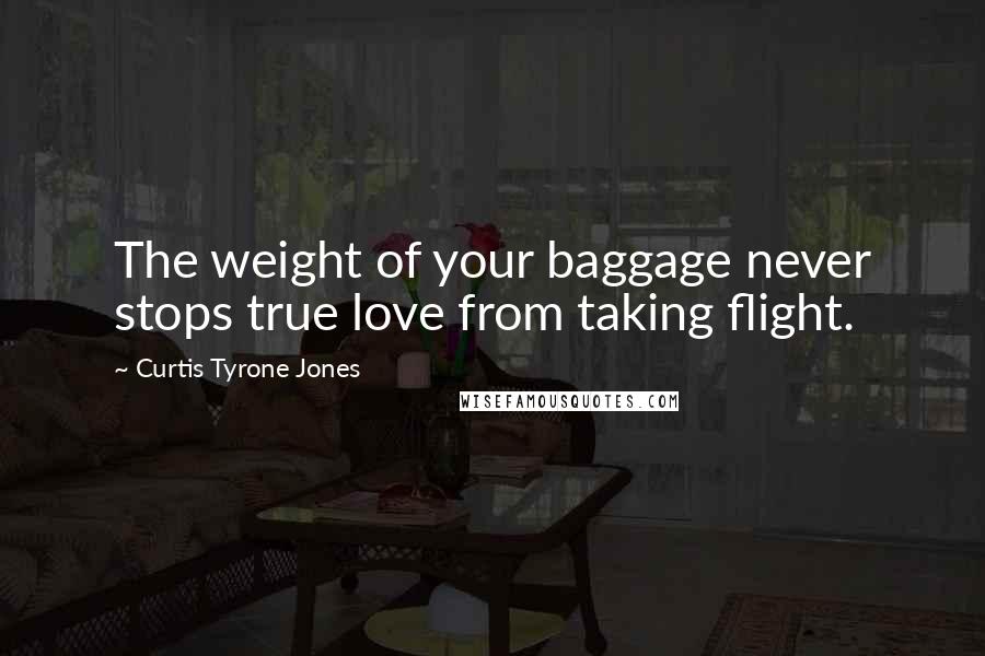 Curtis Tyrone Jones quotes: The weight of your baggage never stops true love from taking flight.
