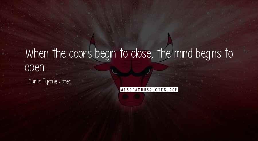 Curtis Tyrone Jones quotes: When the doors begin to close, the mind begins to open.