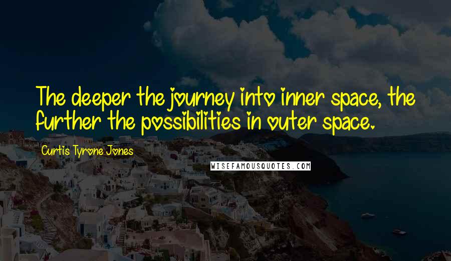 Curtis Tyrone Jones quotes: The deeper the journey into inner space, the further the possibilities in outer space.