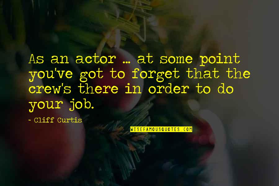 Curtis's Quotes By Cliff Curtis: As an actor ... at some point you've Curtis's Quotes By Cliff Curtis: As an actor ... at some point you've