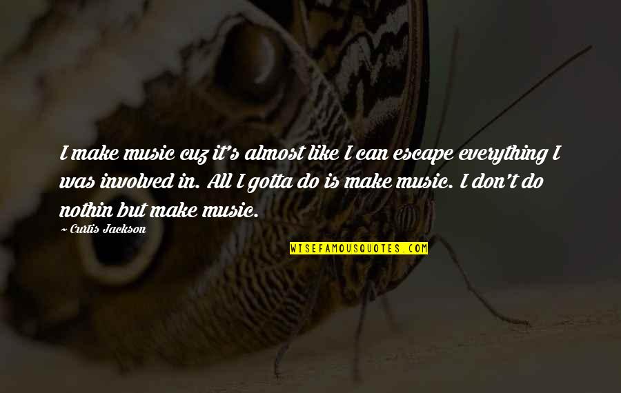 Curtis's Quotes By Curtis Jackson: I make music cuz it's almost like I Curtis's Quotes By Curtis Jackson: I make music cuz it's almost like I