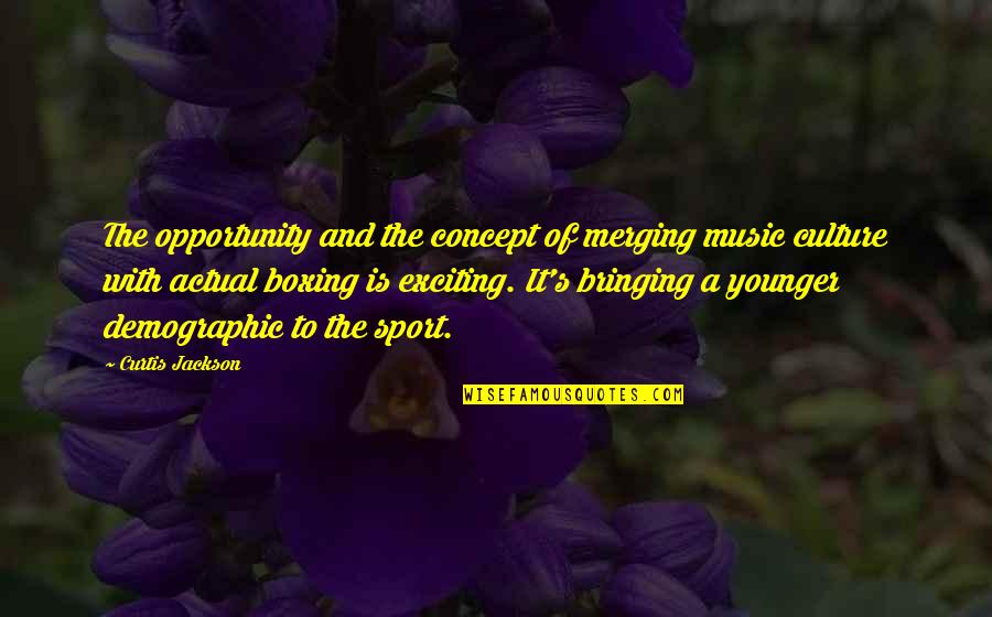 Curtis's Quotes By Curtis Jackson: The opportunity and the concept of merging music Curtis's Quotes By Curtis Jackson: The opportunity and the concept of merging music