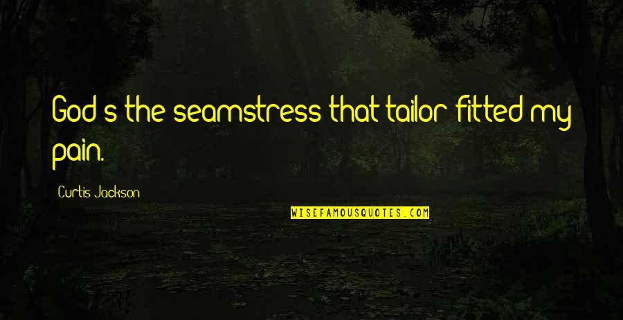 Curtis's Quotes By Curtis Jackson: God's the seamstress that tailor-fitted my pain. Curtis's Quotes By Curtis Jackson: God's the seamstress that tailor-fitted my pain.