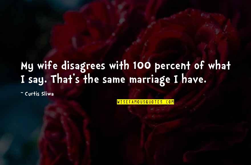 Curtis's Quotes By Curtis Sliwa: My wife disagrees with 100 percent of what