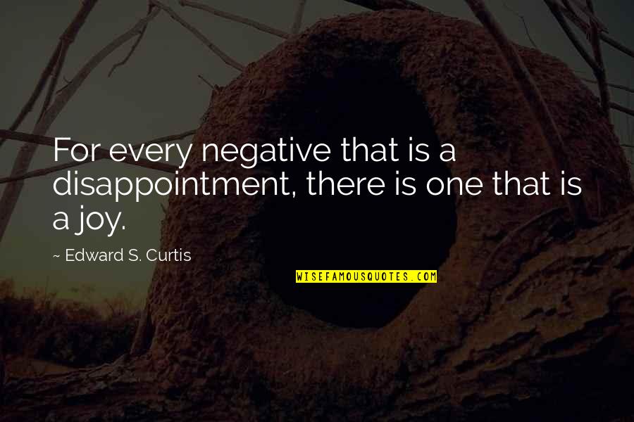 Curtis's Quotes By Edward S. Curtis: For every negative that is a disappointment, there Curtis's Quotes By Edward S. Curtis: For every negative that is a disappointment, there